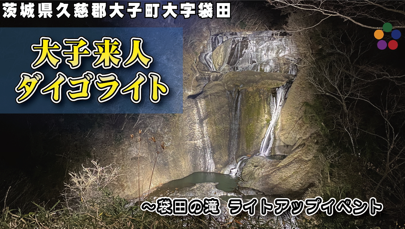 大子来人/ダイゴライト ～袋田の滝 ライトアップイベント